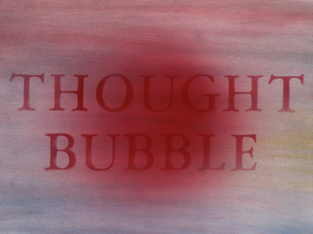 Ed Ruscha, Thought Bubble, 2014, Pigmento in polvere e acrilico su tela, 15 x 22 3/8 inches, 38.1 x 56.8 cm ©Ed Ruscha Foto di Paul Ruscha. Courtesy of the artist and Gagosian Gallery