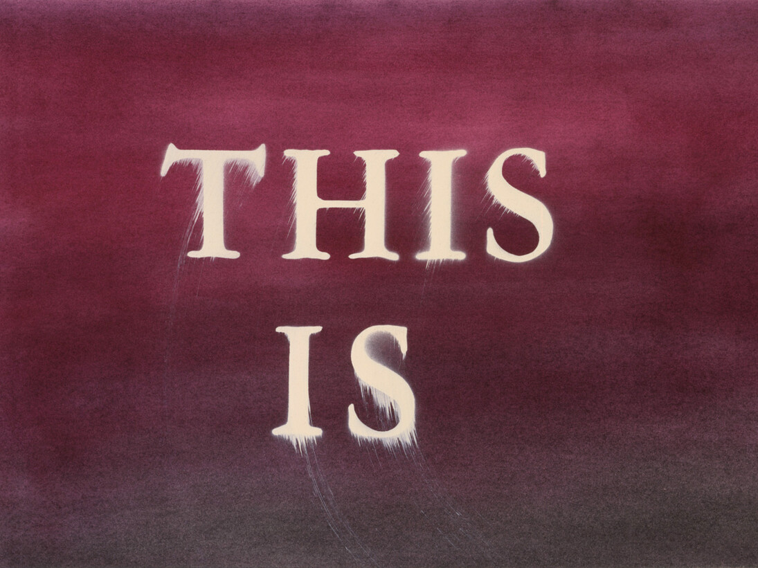 Ed Ruscha, This Is, 2014, Pigmento in polvere e acrilico su tela, 15 x 22 3/8 inches, 38.1 x 56.8 cm ©Ed Ruscha Foto di Paul Ruscha. Courtesy of the artist and Gagosian Gallery