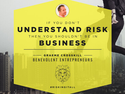 If You Want To Be In Business You Have To Take Risks © Benevolent Entrepreneur