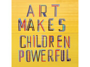 Bob and Roberta Smith, Art Makes Children Powerful, 2013 courtesy the artist and Hales Gallery