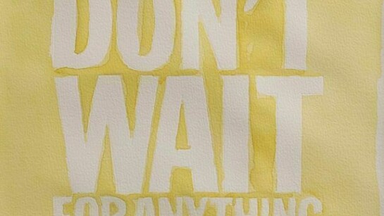 John Giorno, Don't Wait For Anything, 2013,
Golden Green watercolour on paper, 41.6 x 41.9 cm