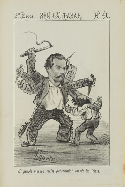 Constantino Escalante, José Maria Villasana, Jesús Alamilla and F. Piquete, People deserve bad political leaders when they tolerate them', caricature no. 46 from 'San Baltasar' (July 1873). A bound volume of caricatures and political satires from the Mexican newspapers 'La orquesta', 'El Padre Cobos', and 'San Baltasar: periódico chusco, amante de decir bromas y grocerias, afecto a las convivialidades, y con caricaturas', 1865–1873.   Courtesy of the Metropolitan Museum of Art